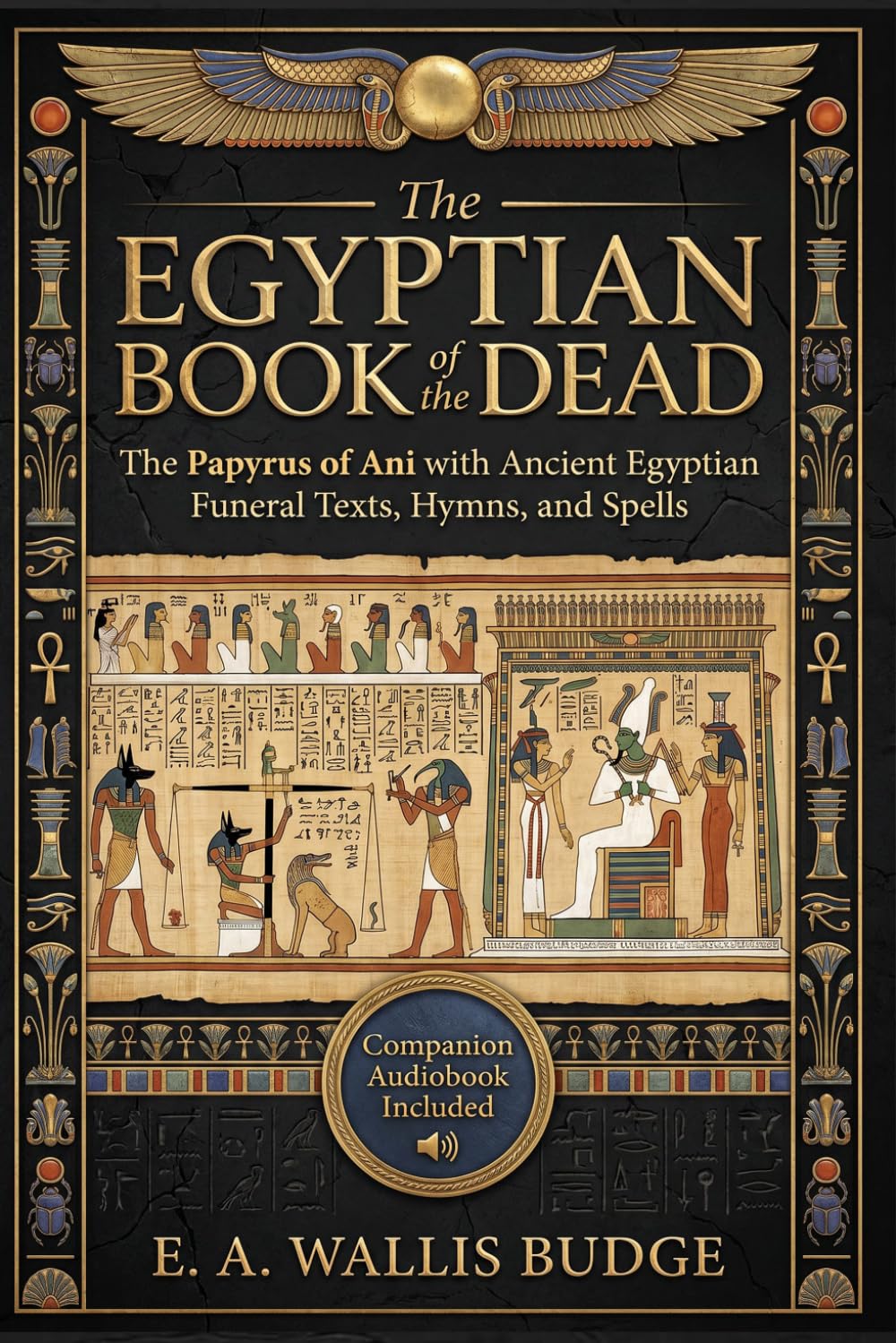 The Egyptian Book of the Dead: The Papyrus of Ani with Ancient Egyptian Funeral Texts, Hymns, and Spells