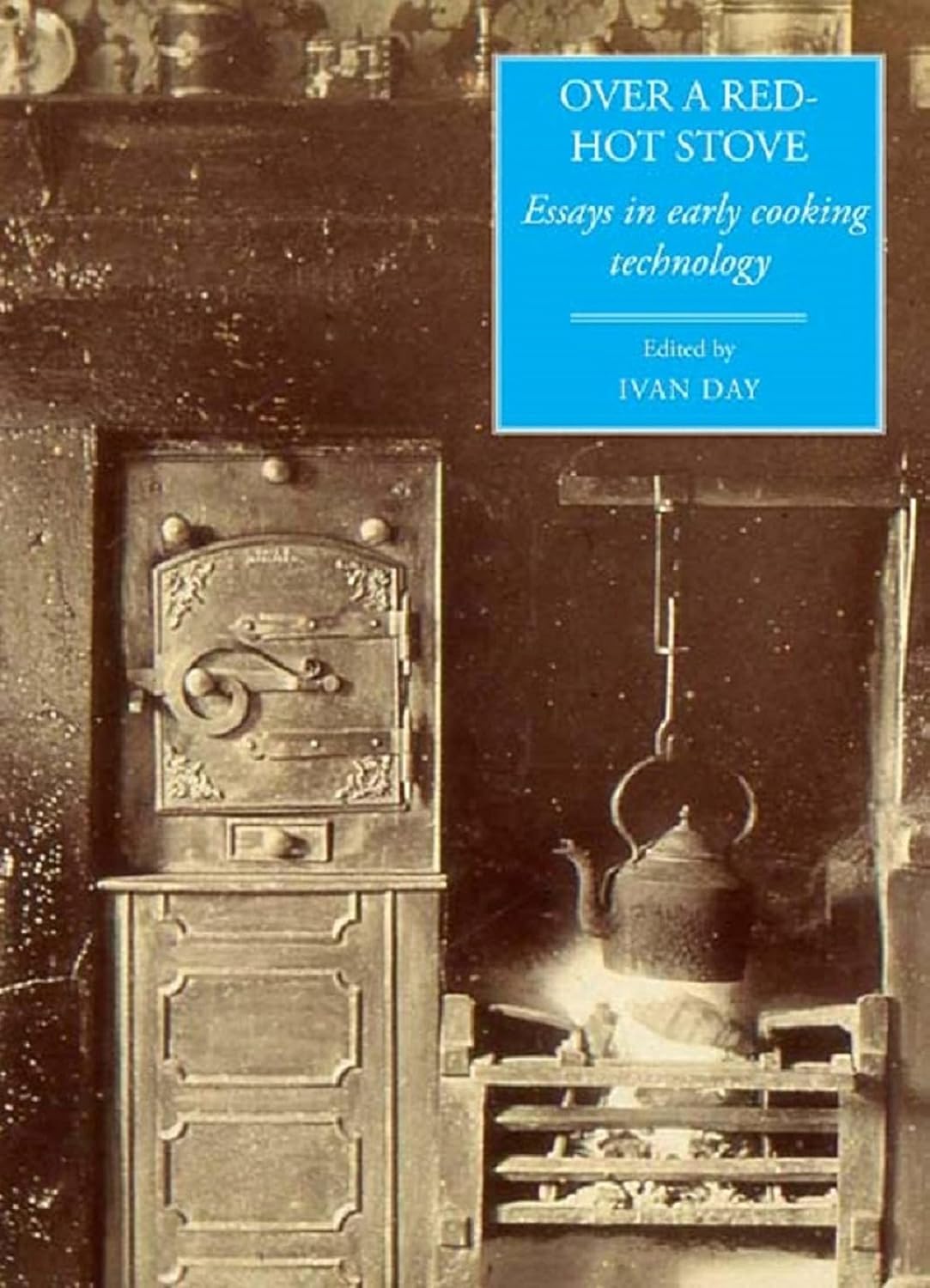 Over a Red Hot Stove: Essays in early cooking technology (Leeds Symposium on Food History 'Food and Society' Series)