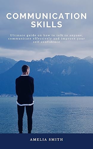 COMMUNICATION SKILLS : Ultimate guide on how to talk to anyone, communicate effectively and improve your self confidence