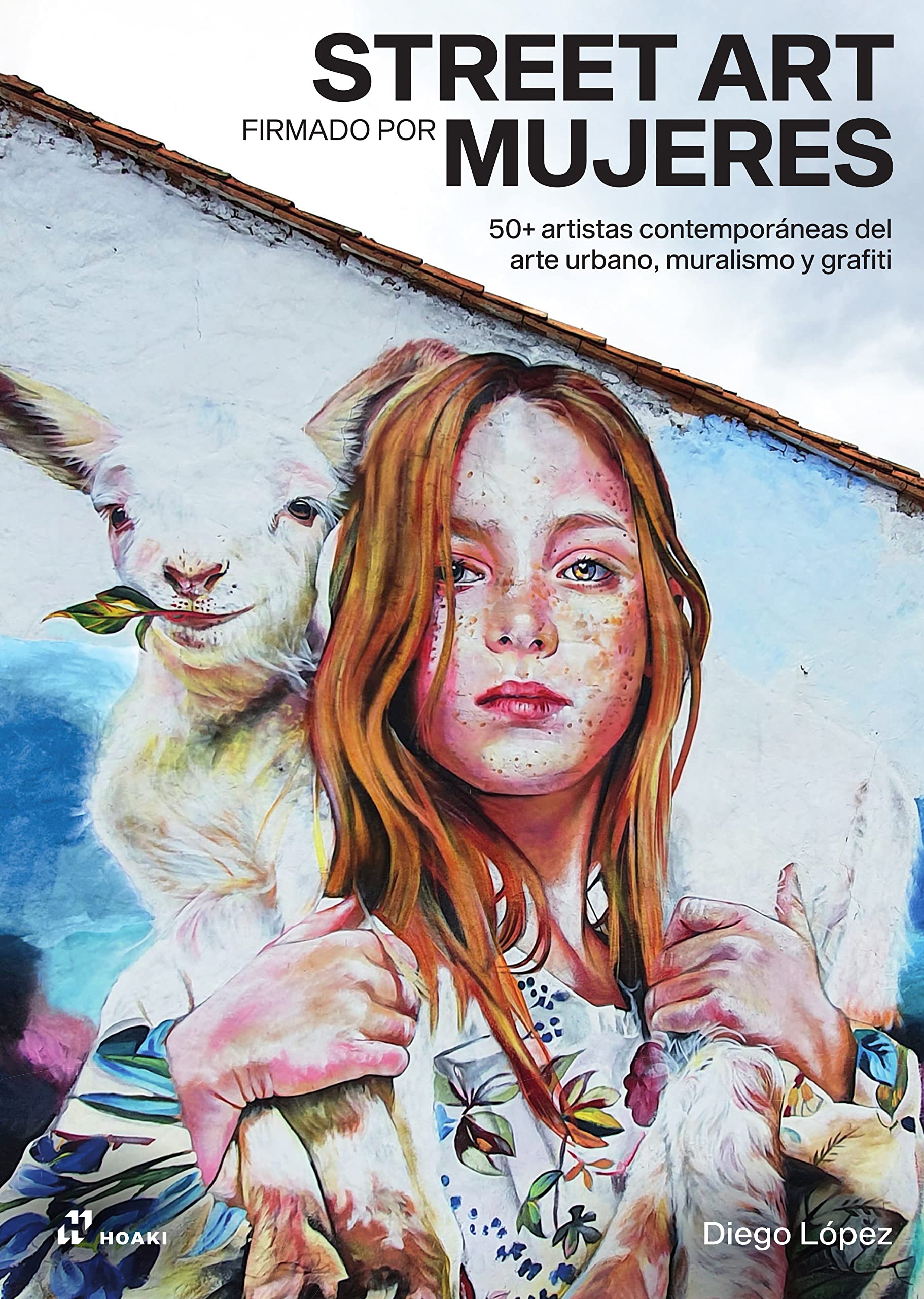 Street art firmado por mujeres. 50 artistas contemporáneas del arte urbano, muralimo y grafiti