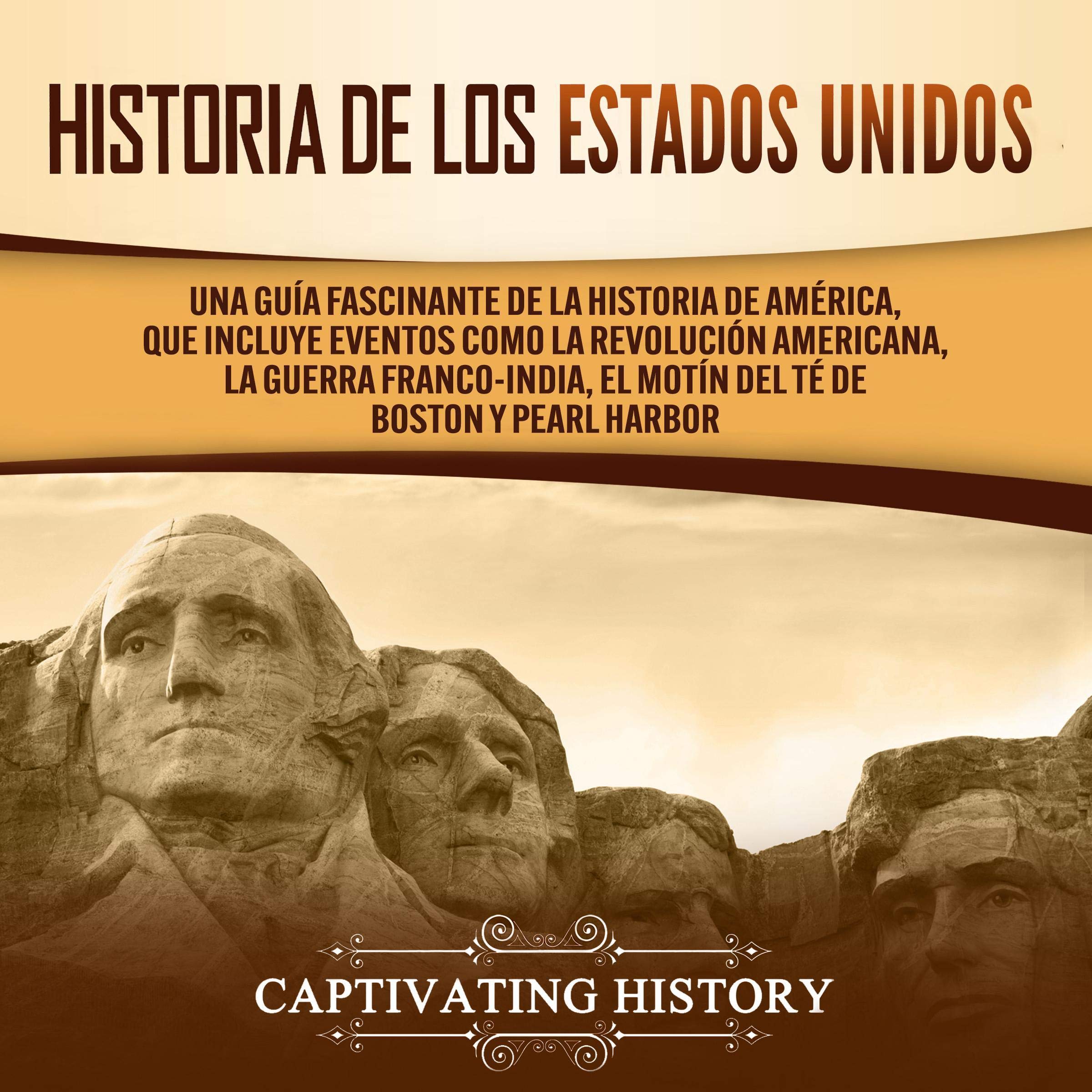 Historia de los Estados Unidos [History of The United States]: Una Guía Fascinante De La Historia De América, Que Incluye Eventos Como La Revolución Americana, La Guerra Franco-India, … De Boston Y Pearl Harbor