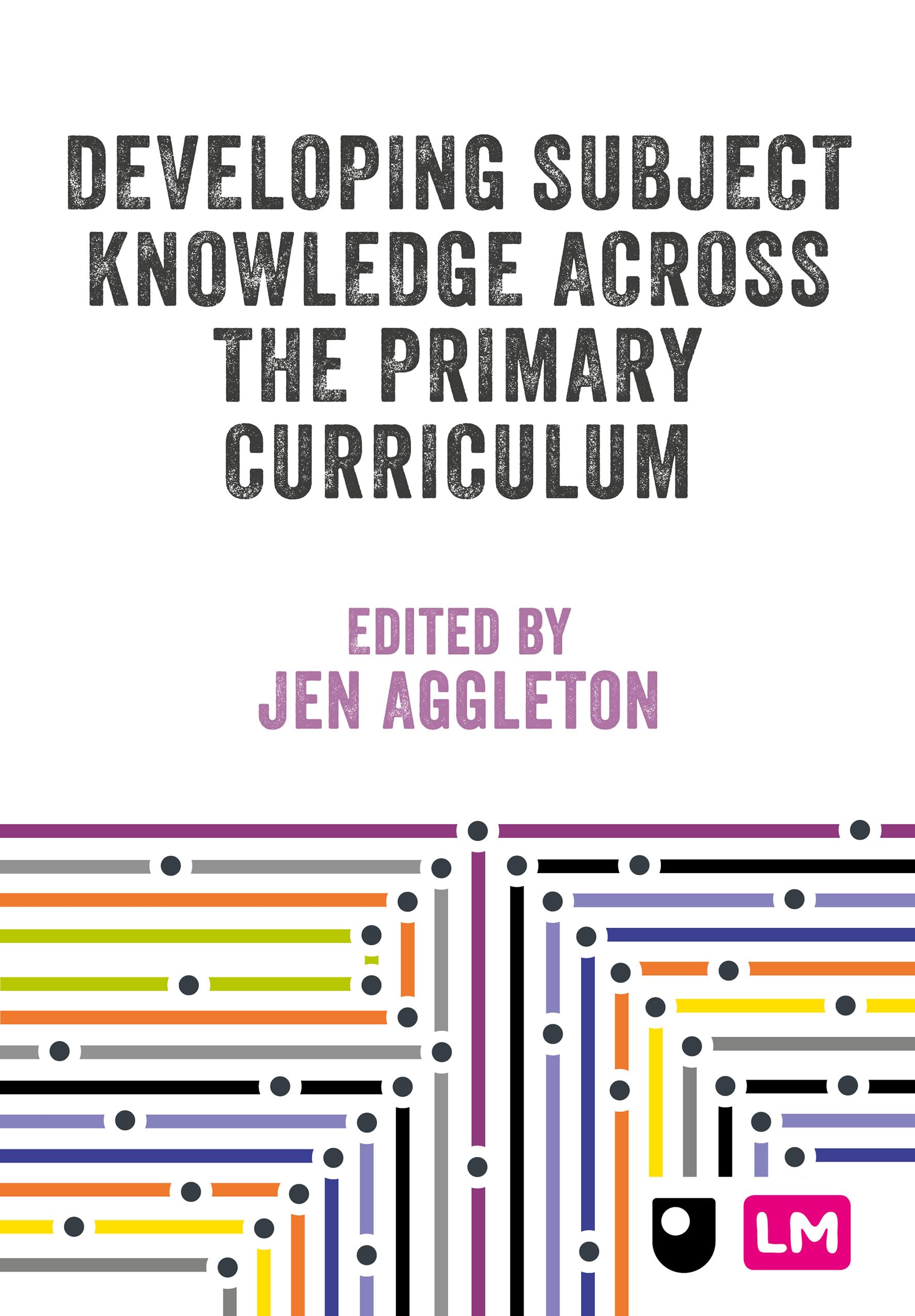 Developing Subject Knowledge Across the Primary Curriculum: Beyond Literacy and Numeracy (Primary Teaching Now)