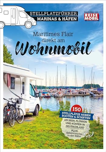 Stellplatzführer Marinas &amp; Häfen: Maritimes Flair direkt am Wohnmobil (Stellplatzführer, Erlebnis mit dem Wohnmobil: von der Fachzeitschrift Reisemobil International)