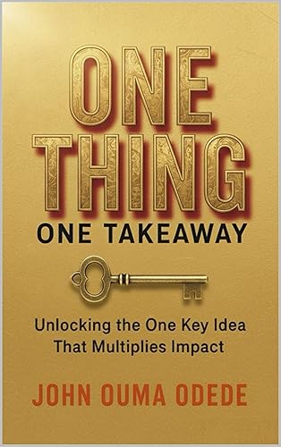 ONE THING ONE TAKEAWAY: Unlocking the One Key idea That