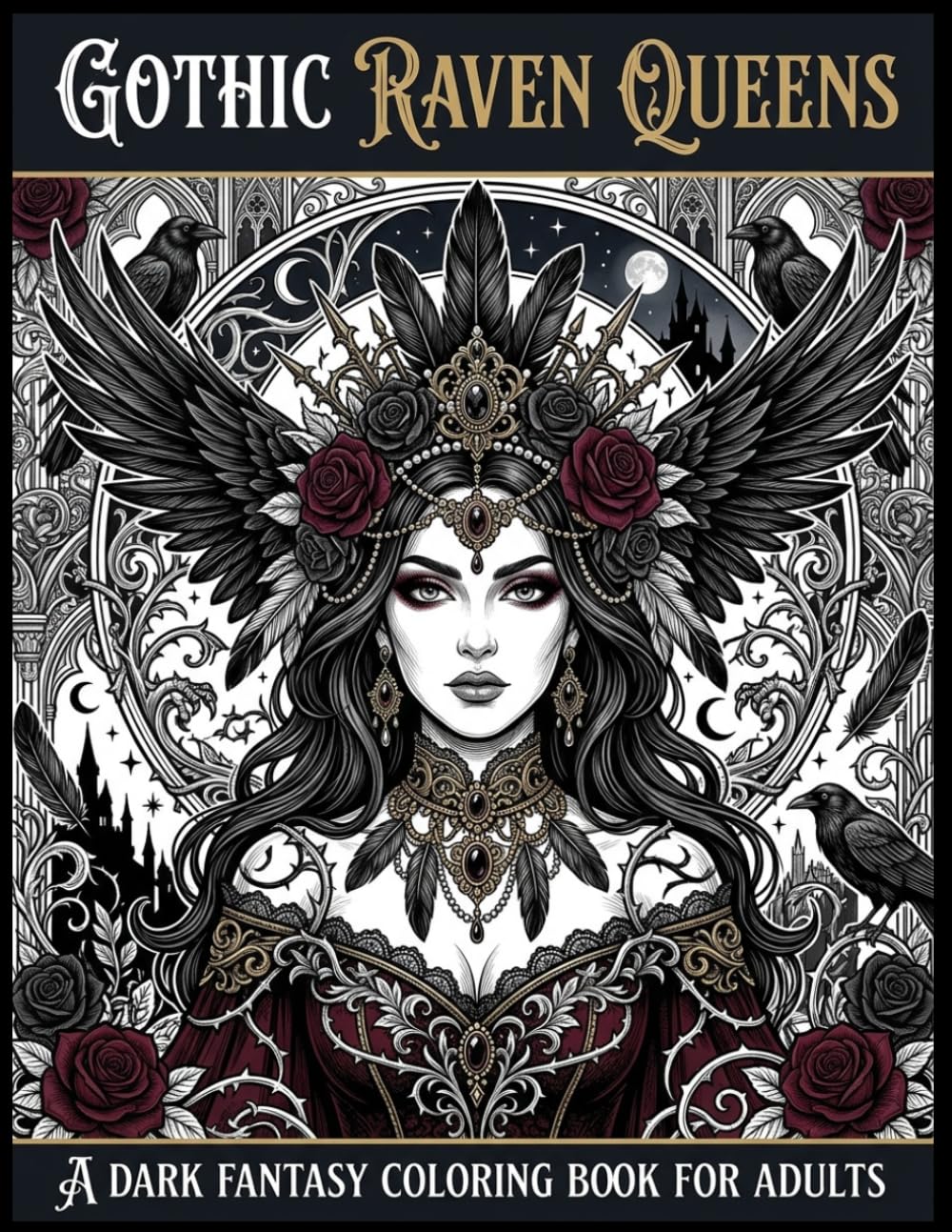 Raven Queens: 40 Beautiful Gothic Coloring Pages Featuring Dark Queens, Ravens, Roses, Cathedrals & Victorian Fantasy Art