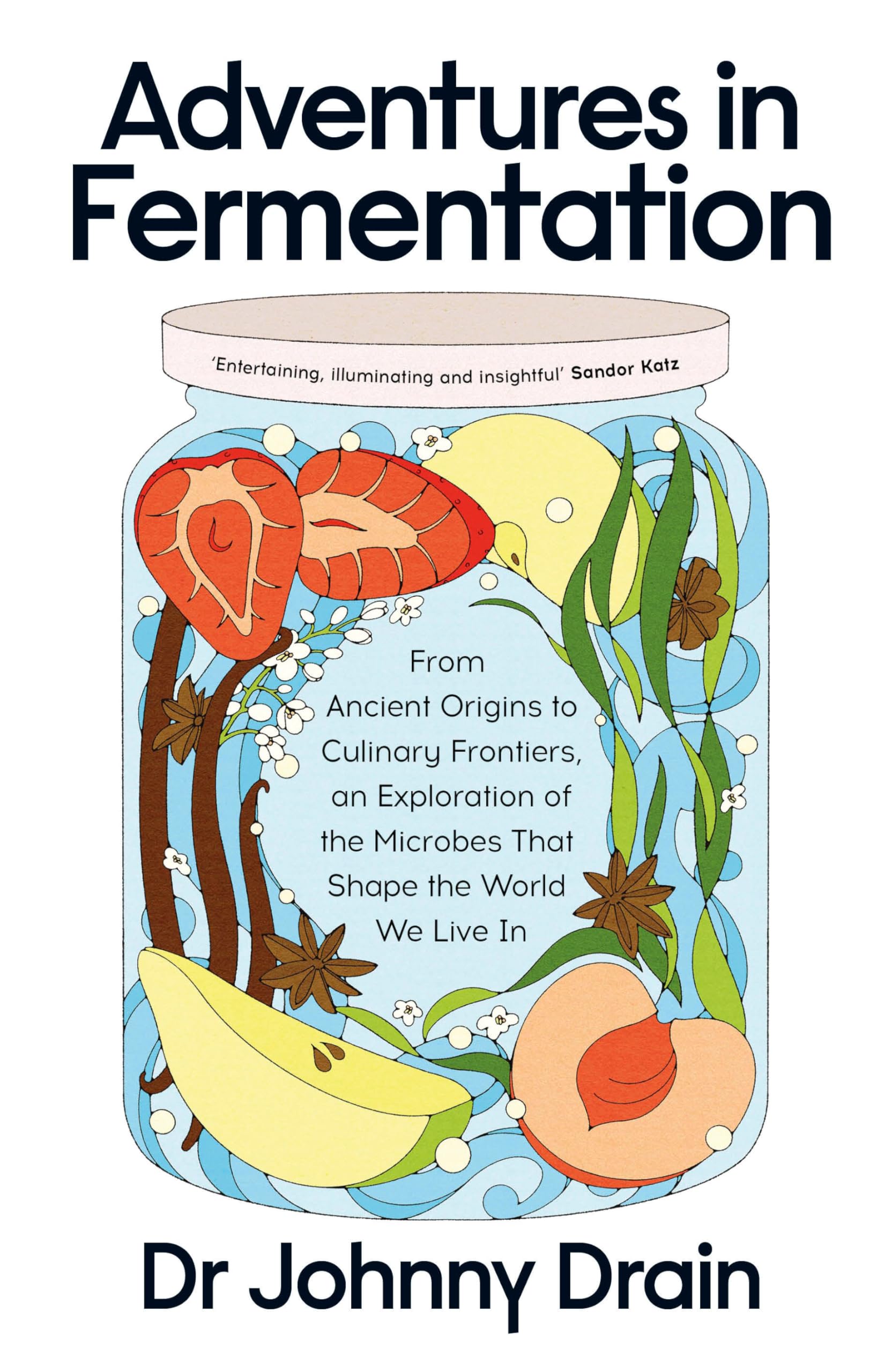 Adventures in Fermentation: From Ancient Origins to Culinary Frontiers, an Exploration of the Microbes That Shape the World We Live In