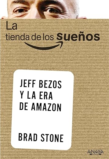 La tienda de los sueños. Jeff Bezos y la era de Amazon (Spanish Edition)