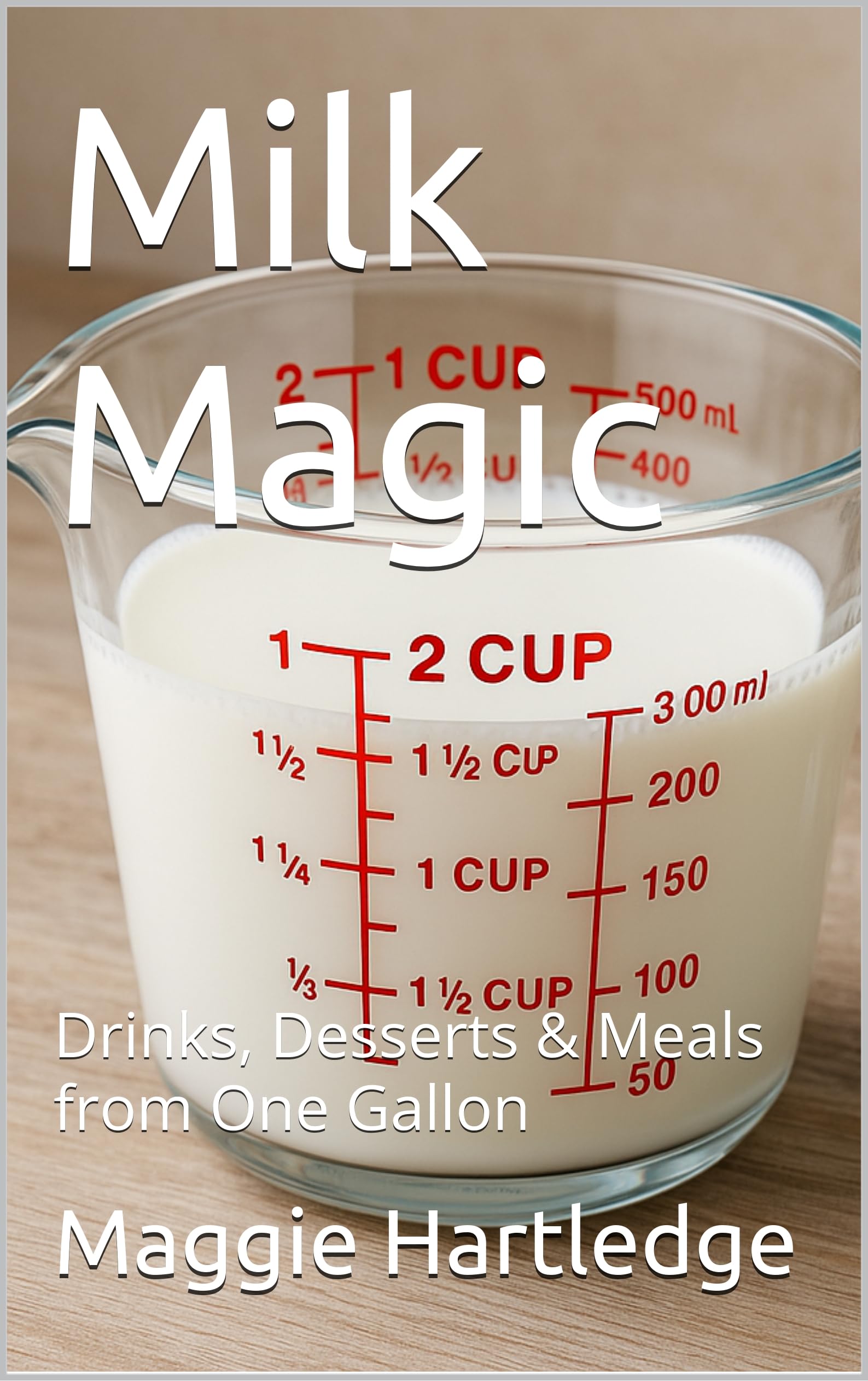 Milk Magic: Drinks, Desserts & Meals from One Gallon (Quick & Modern Meals Book 22)
