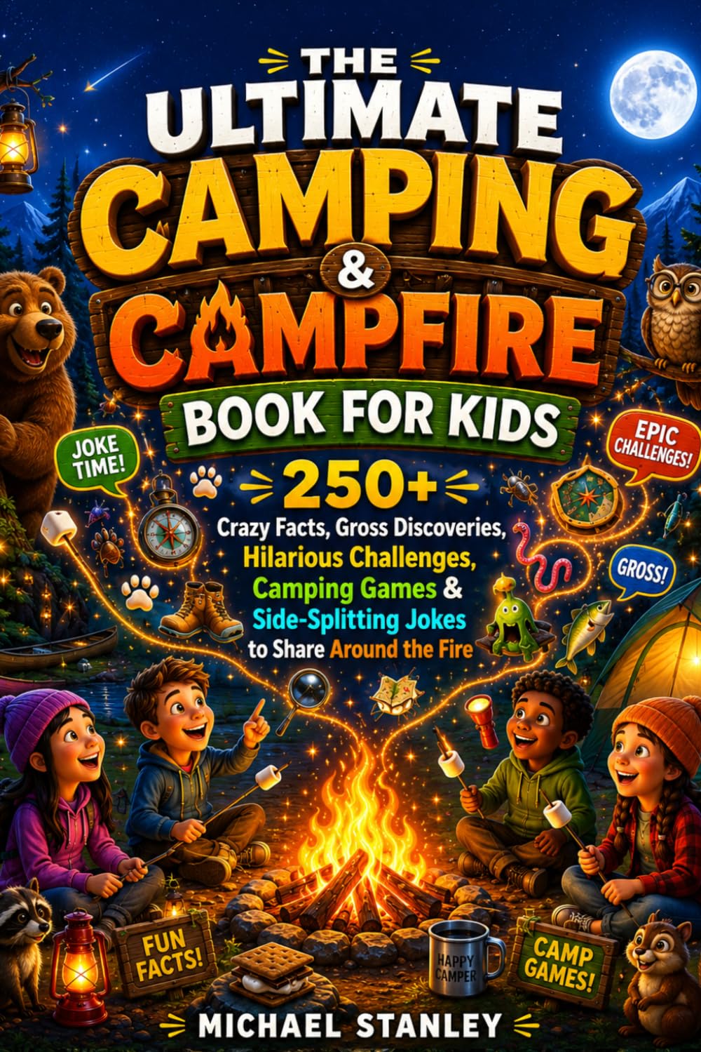 THE ULTIMATE CAMPING & CAMPFIRE BOOK FOR KIDS: 250+ Crazy Facts, Gross Discoveries, Hilarious Challenges, Camping Games & Side-Splitting Jokes to Share Around the Fire