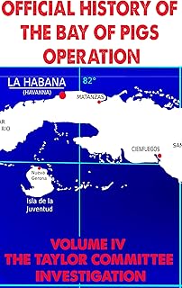 Official History of the Bay of Pigs Operation: Volume IV The Taylor Committee Investigation