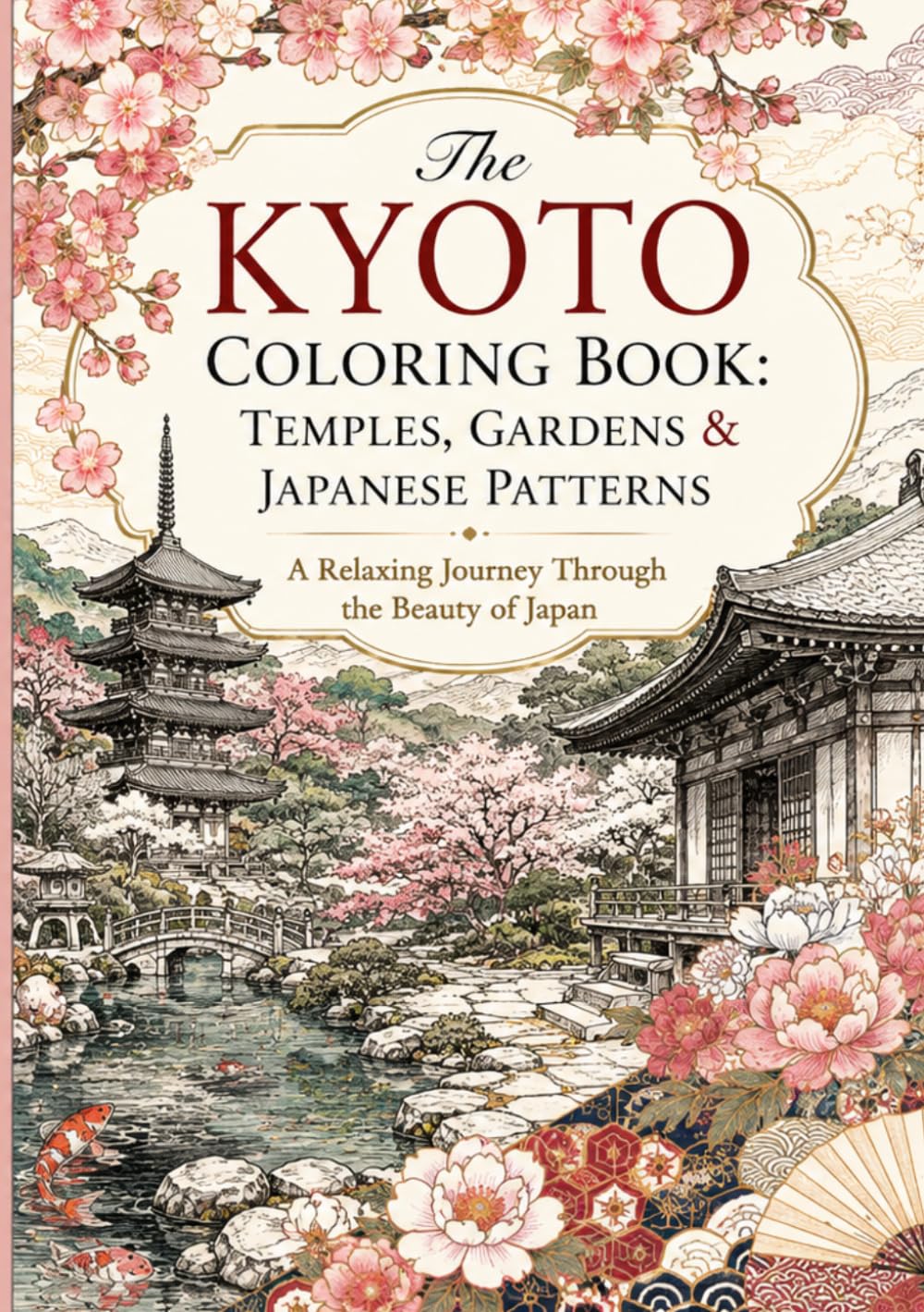 The Kyoto Coloring Book: Temples, Gardens & Japanese Patterns: A Relaxing Journey Through the Beauty of Japan