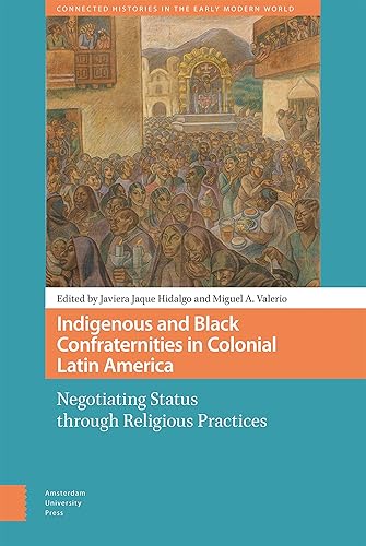 Indigenous and Black Confraternities in Colonial Latin America (Connected Histories in the Early Modern World)