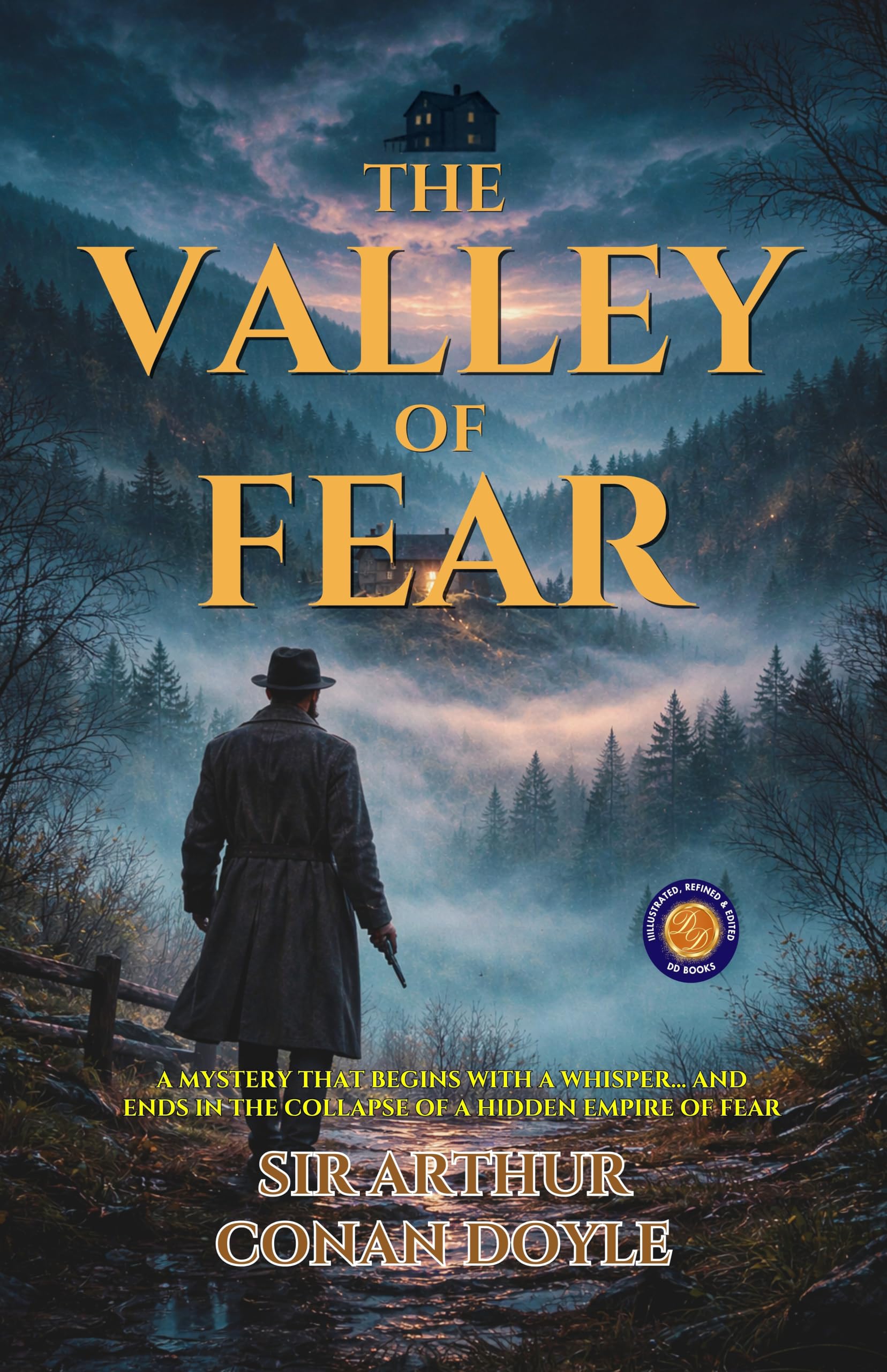 The Valley of Fear (Illustrated, Refined and Edited): A Mystery that begins with a Whisper… and Ends in the Collapse of a Hidden Empire of Fear