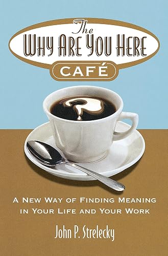 The Why Are You Here Cafe: A new way of finding meaning in your life and your work