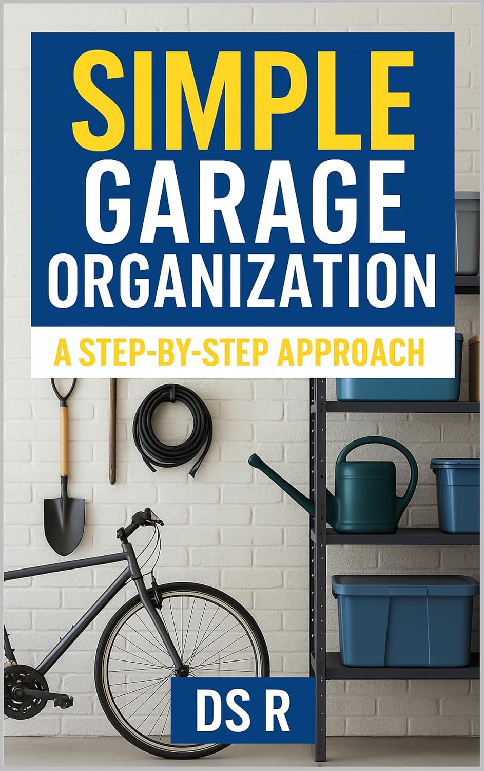 Garage Organization for Beginners: Declutter, Store, and Maintain Your Tools Like a Pro (Basic Home Maintenance Series Book 6)