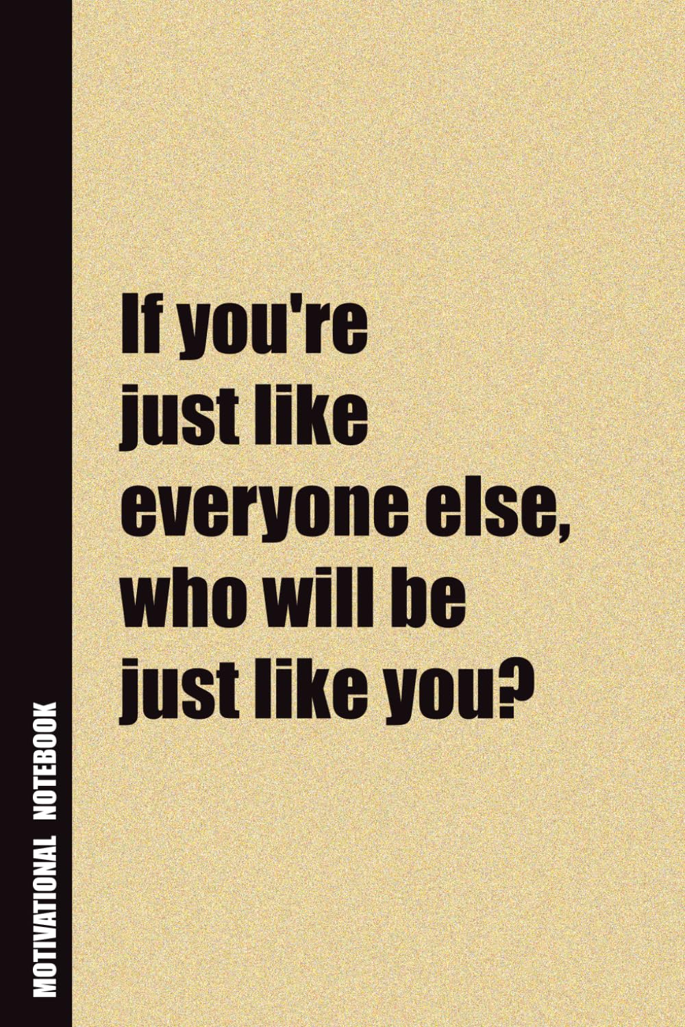 If You're Just Like Everyone Else, Who Will Be Just Like You?: Inside, You'll Find 54 Motivational Quotes. The Perfect Notebook For a Friend, Family Member, Adult, or Even Yourself
