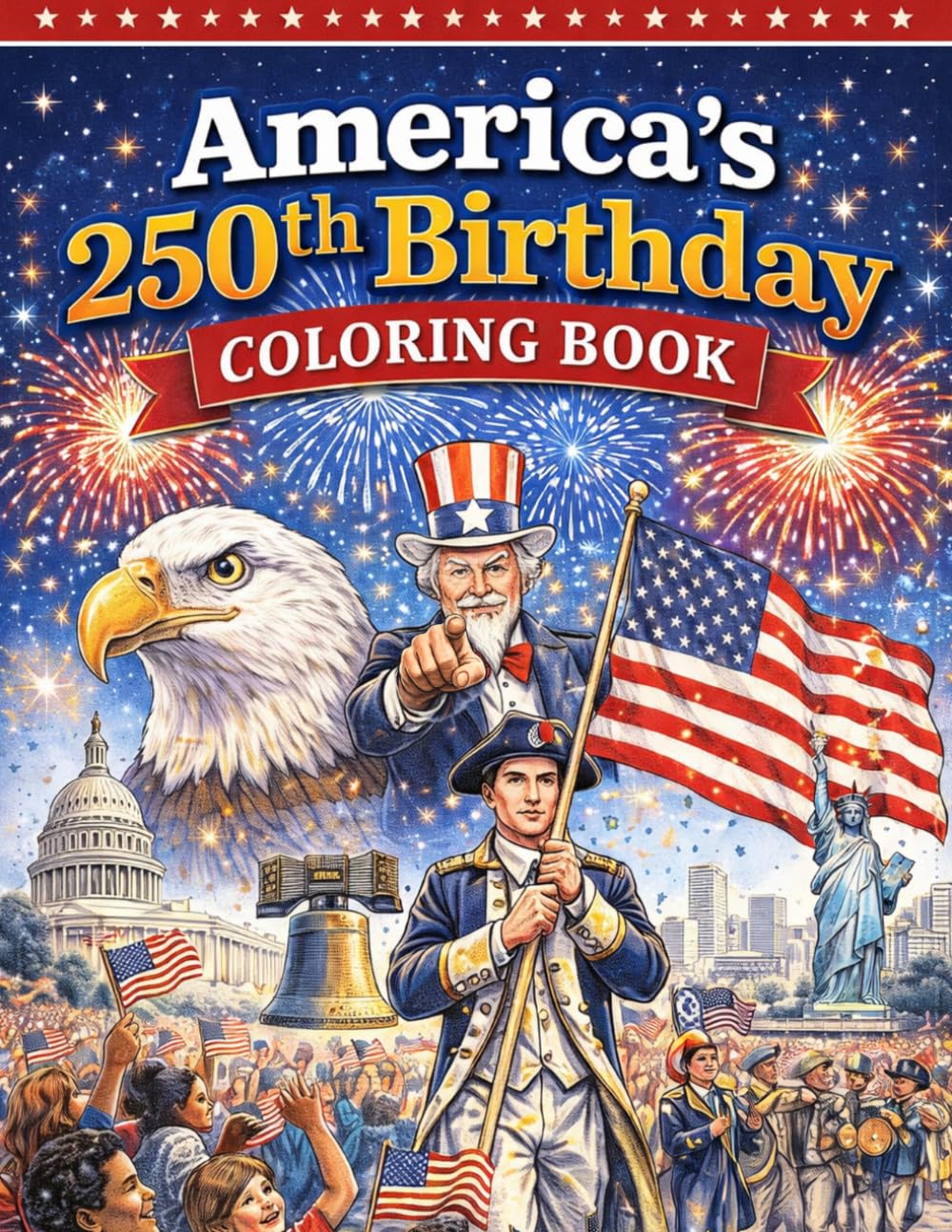 America’s 250th Birthday Coloring Book | For Kids and Adults!: A Patriotic Coloring Book Celebrating U.S. History, Landmarks & American Pride (America’s 250th Anniversary Coloring Book Series)