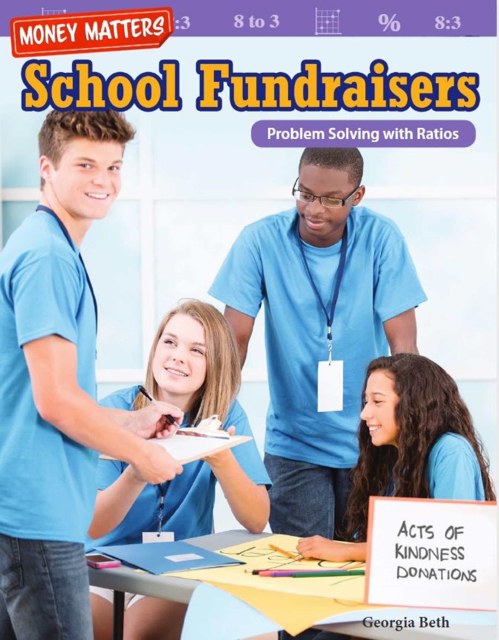 Money Matters: School Fundraisers: Problem Solving with Ratios (Mathematics in the Real World)