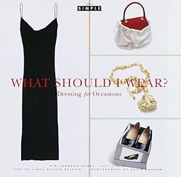 Chic Simple: What Should I Wear?: Dressing for Occasions