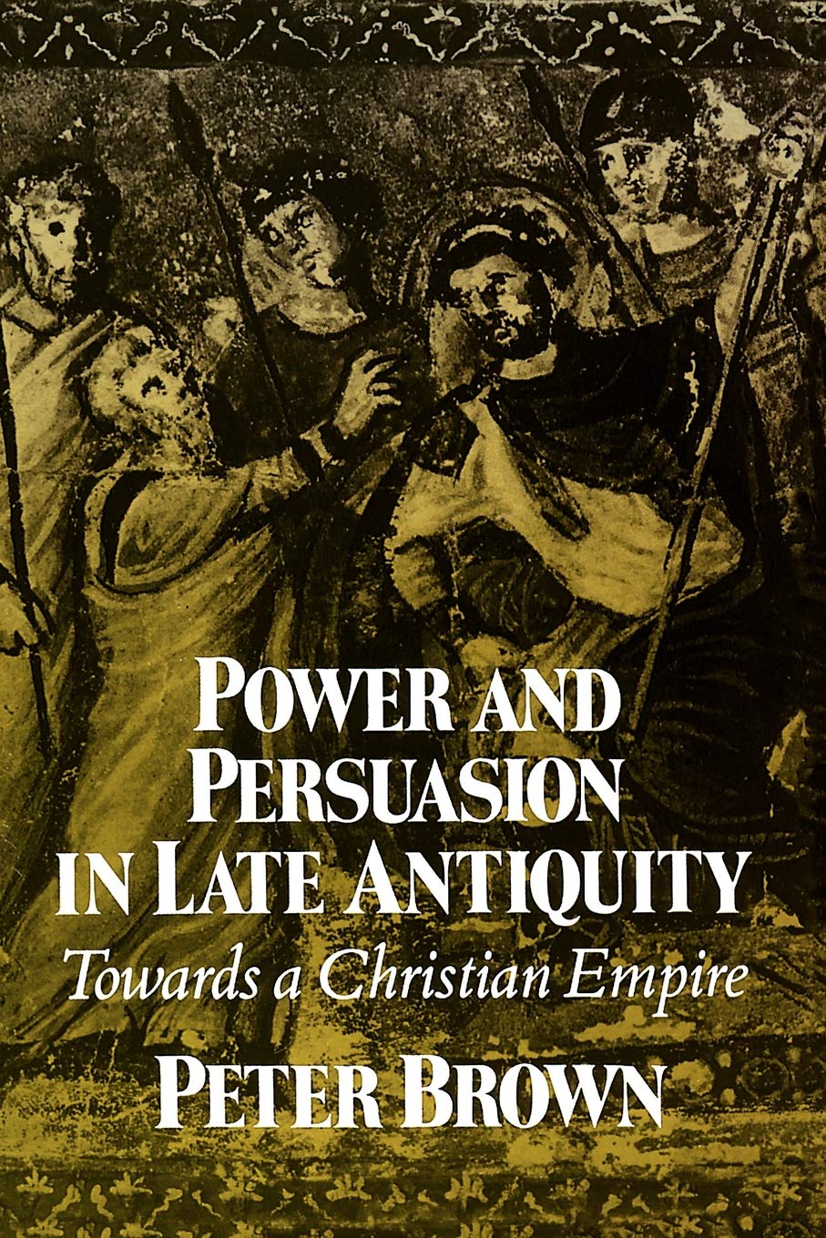 Power and Persuasion in Late Antiquity: Towards a Christian Empire (Curti Lectures): 1988