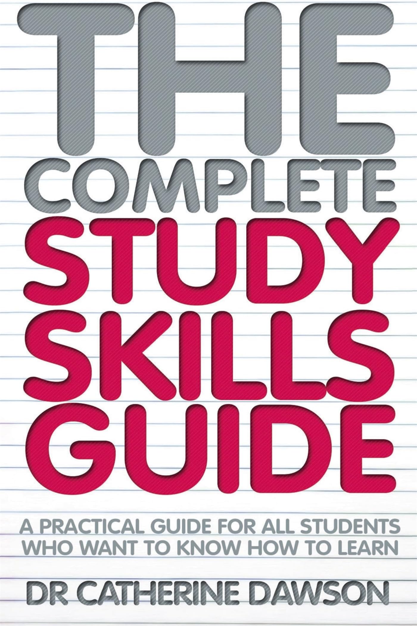 The Complete Study Skills Guide: A practical guide for all students who want to know how to learn