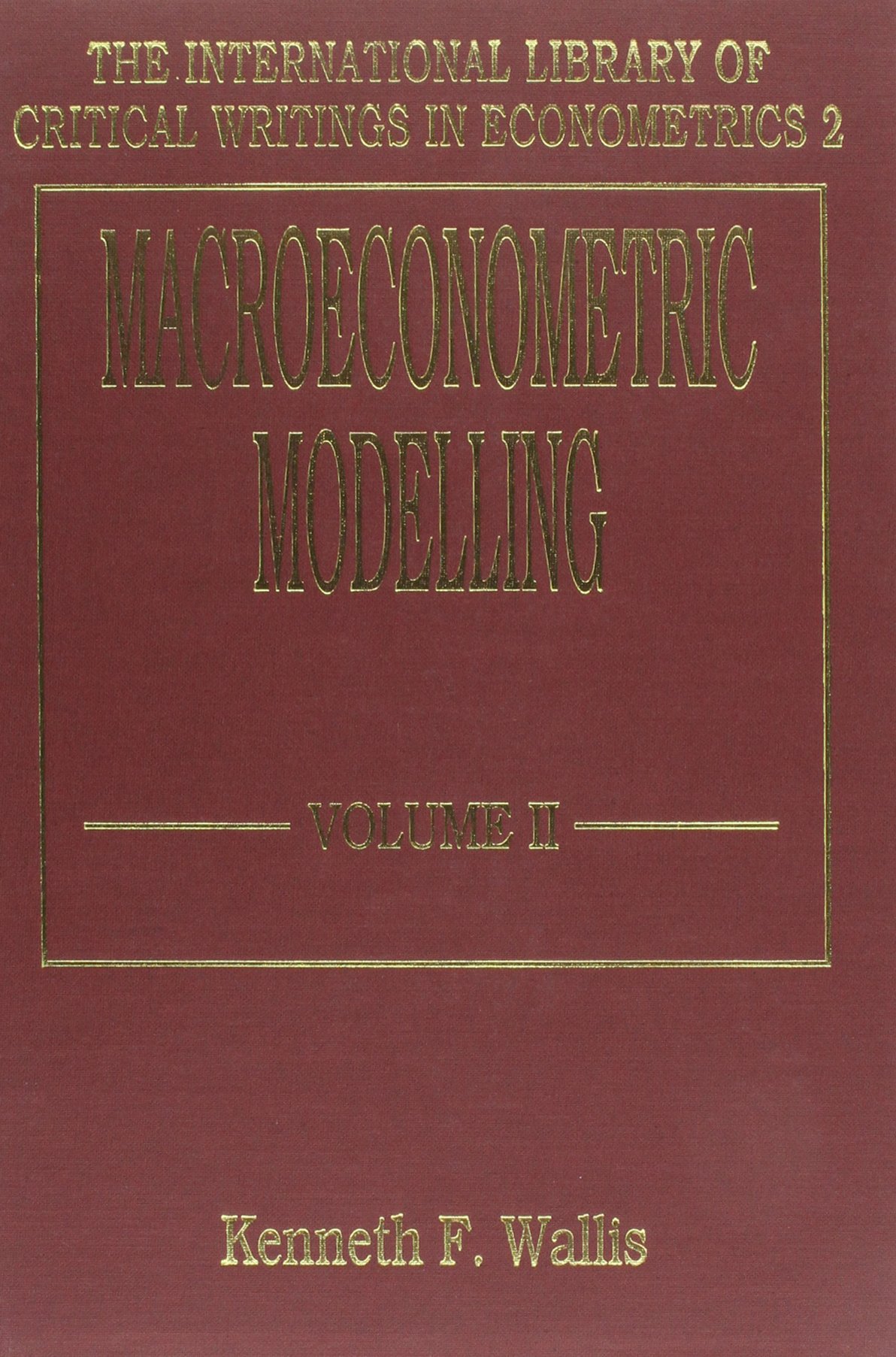 MACROECONOMETRIC MODELLING (The International Library of Critical Writings in Econometrics series)