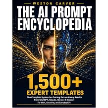 The AI Prompt Encyclopedia The Complete System for Getting Extraordinary Results from ChatGPT, Claude, Gemini & Copilot 1,500+ Expert Templates for ... and Everyday Life The AI Blueprint Series