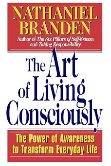 The Art of Living Consciously The Power of Awareness to Transform Everyday Life