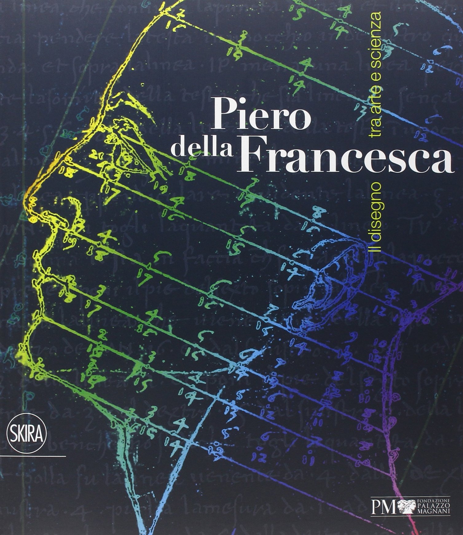 Piero della Francesca. Il disegno tra arte e scienza. Ediz. illustrata