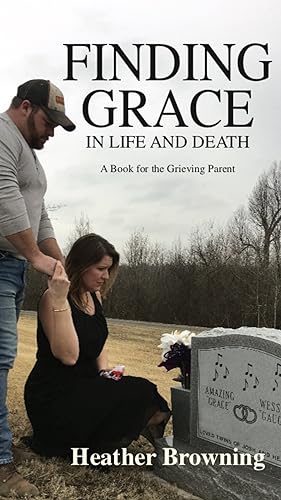 Finding Grace in Life and Death A Book For The Grieving Parent