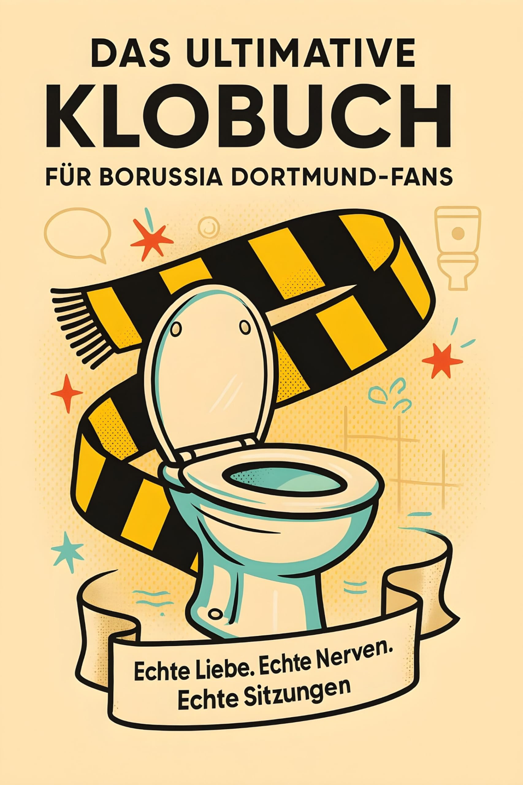 Das ultimative Klobuch für Borussia Dortmund-Fans: Echte Liebe. Echte Nerven. Echte Sitzungen. Lustiges Geschenk mit Lifehacks, Fun Facts und Geschichten