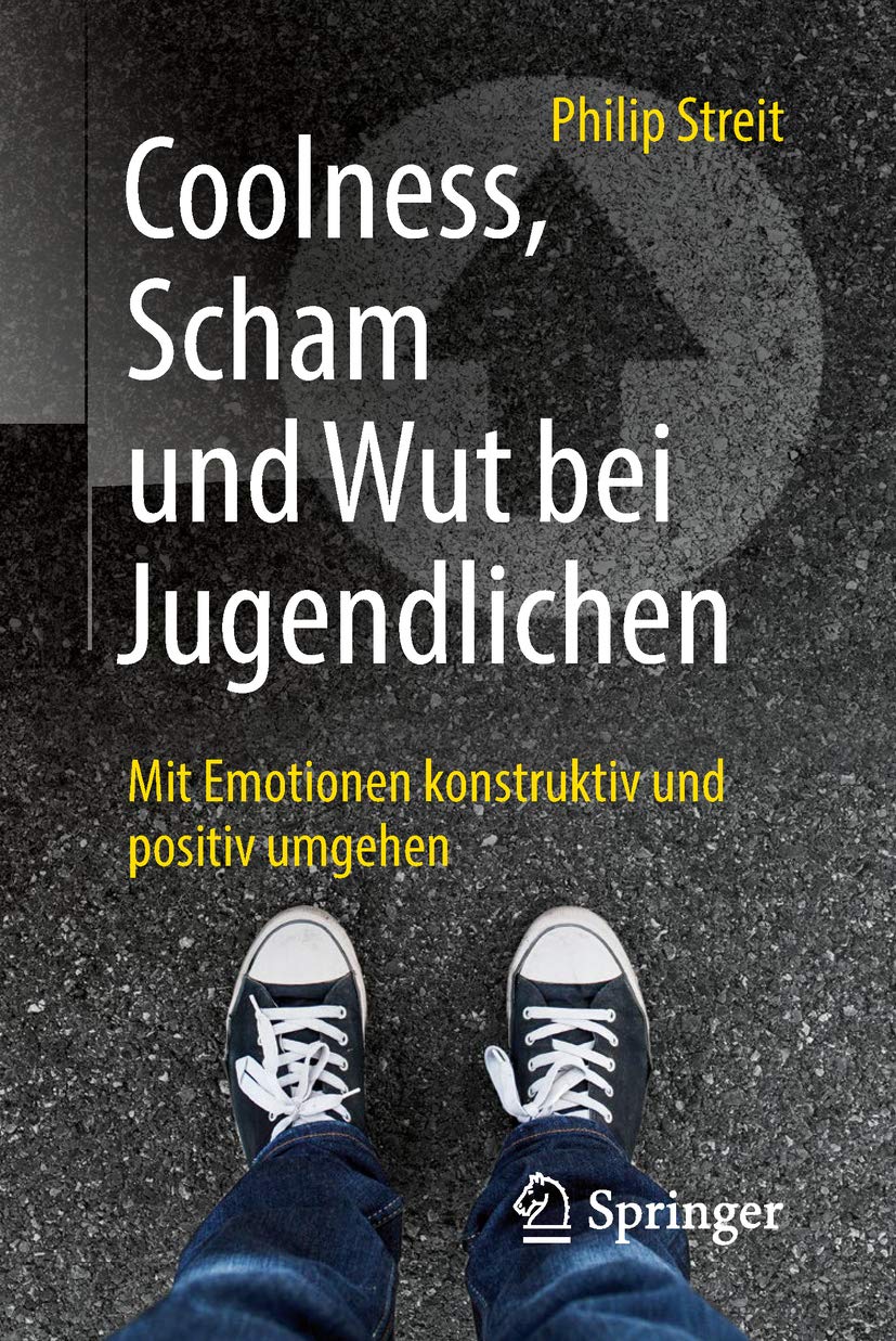Coolness, Scham und Wut bei Jugendlichen: Mit Emotionen konstruktiv und positiv umgehen (German Edition)
