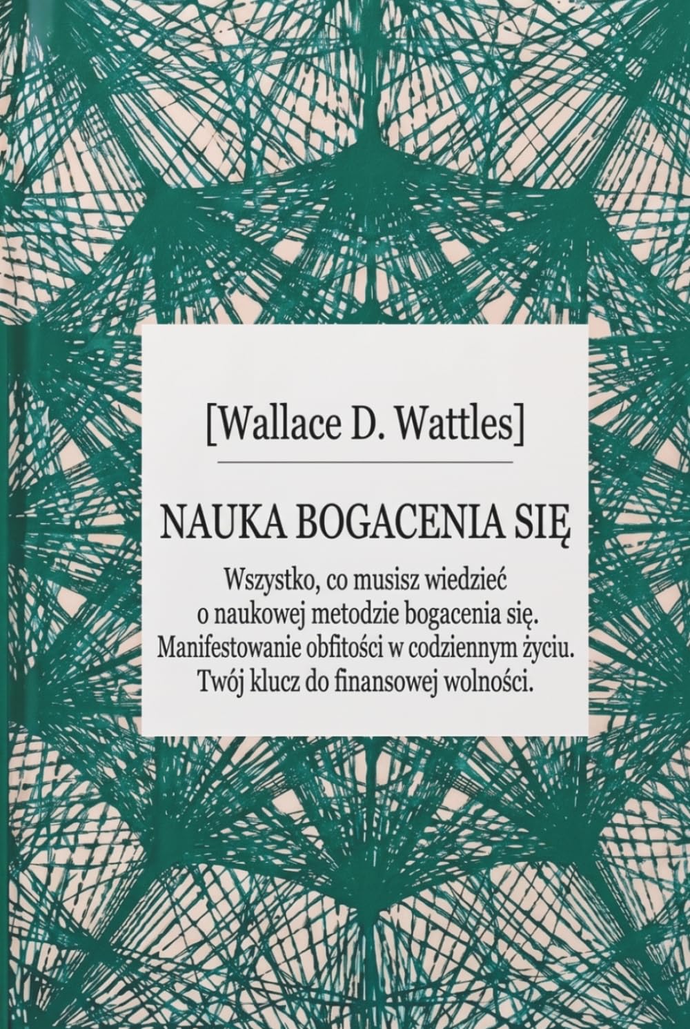 Nauka bogacenia się The Science of Getting Rich (Klasyki Manifestacji): Wszystko co musisz wiedzieć o naukowej metodzie bogacenia się. Twój klucz do finansowej wolności.