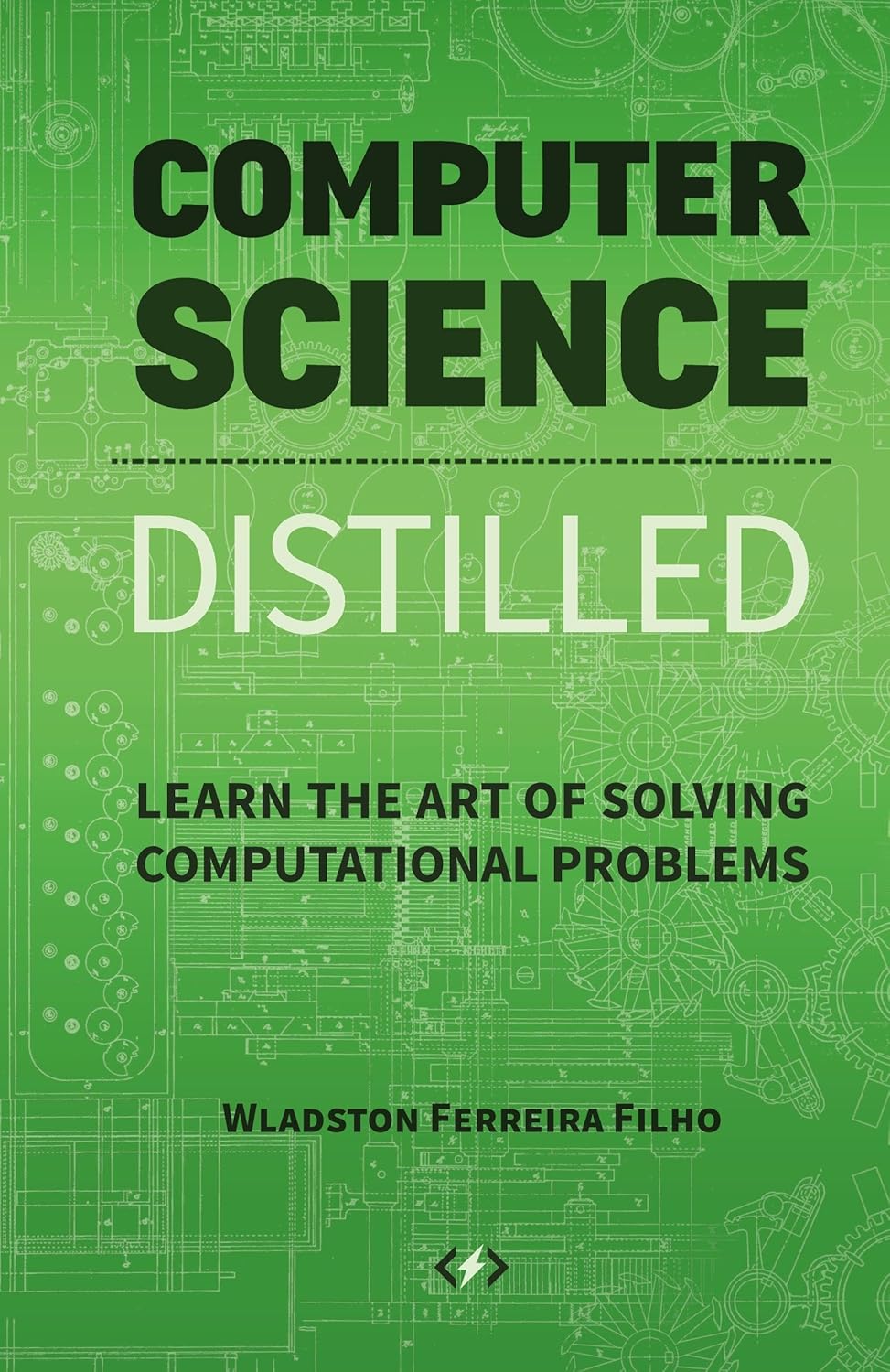 Computer Science Distilled: Learn the Art of Solving Computational Problems Computer Science Distilled: Learn the Art of Solving Computational Problems