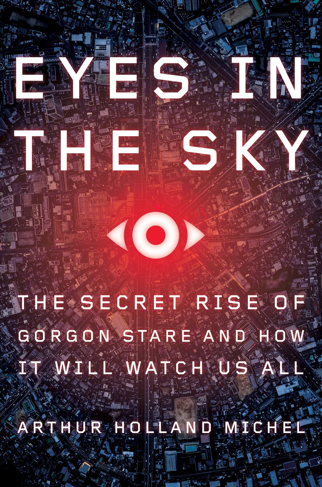 Eyes In The Sky: The Secret Rise of Gorgon Stare and How It Will Watch Us All cover