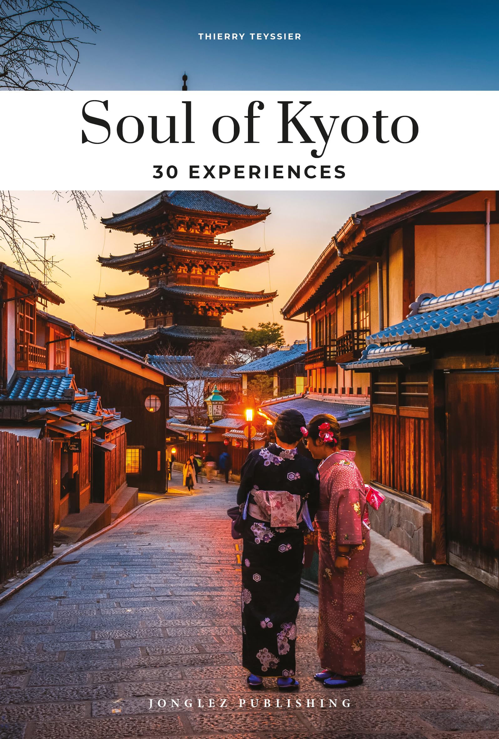 Soul of Kyoto Guide: 30 unforgettable experiences that capture the soul of Kyoto (Jonglez Soul of Guides)