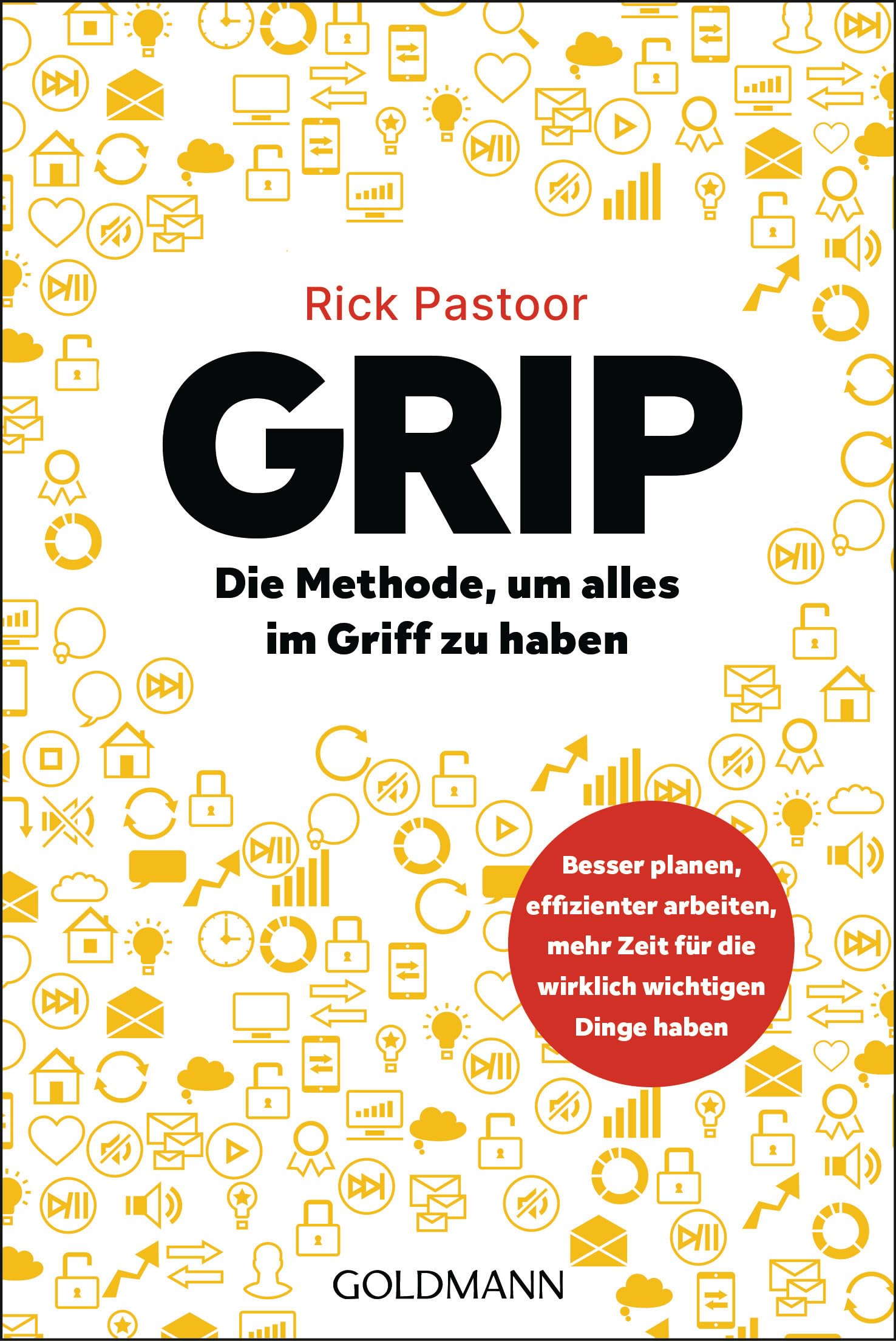 GRIP – Die Methode, um alles im Griff zu haben: Besser planen, effizienter arbeiten, mehr Zeit für die wirklich wichtigen Dinge haben