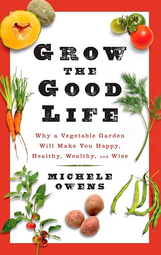 Grow the Good Life: Why a Vegetable Garden Will Make