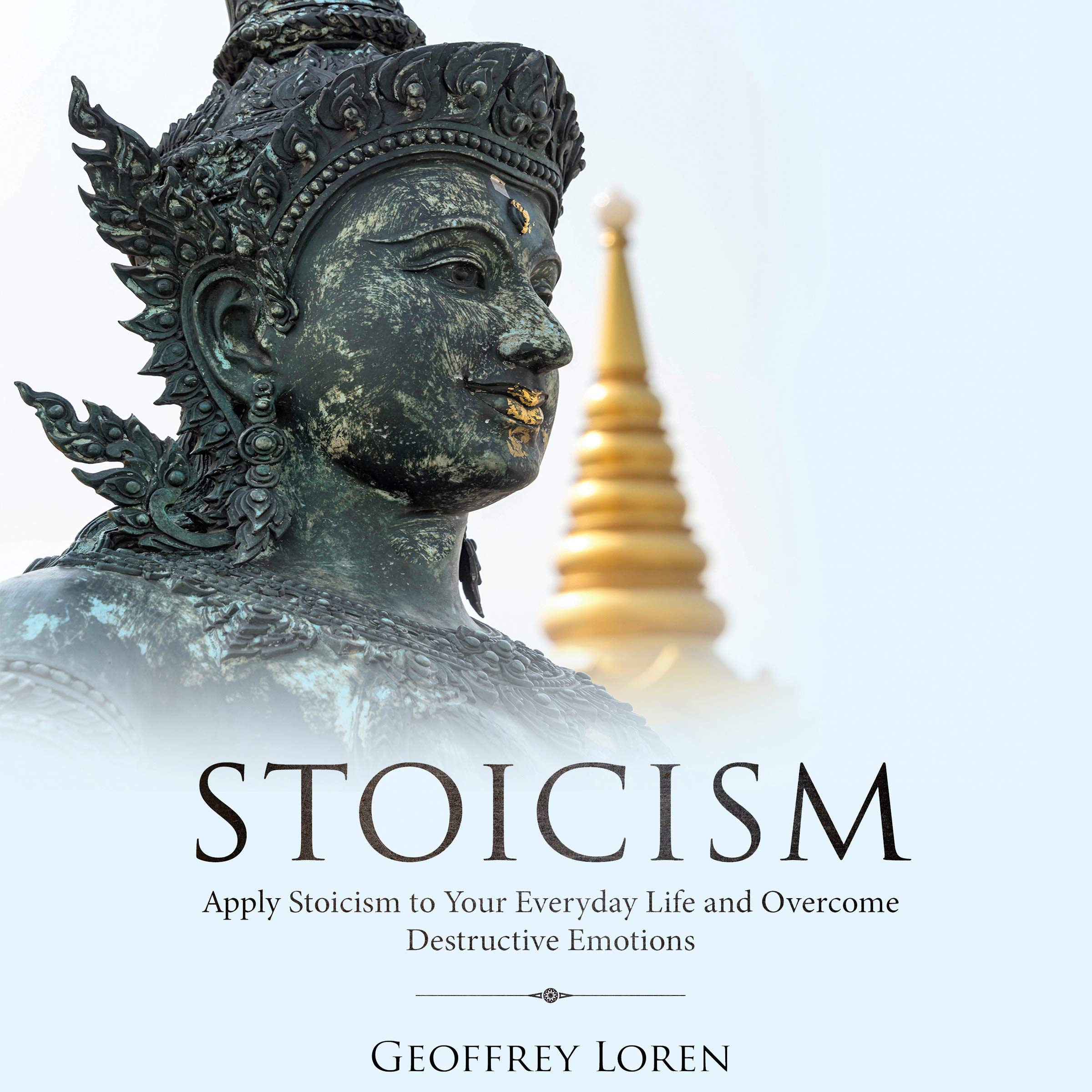 Cover art for Stoicism: Apply Stoicism to Your Everyday Life and Overcome Destructive Emotions