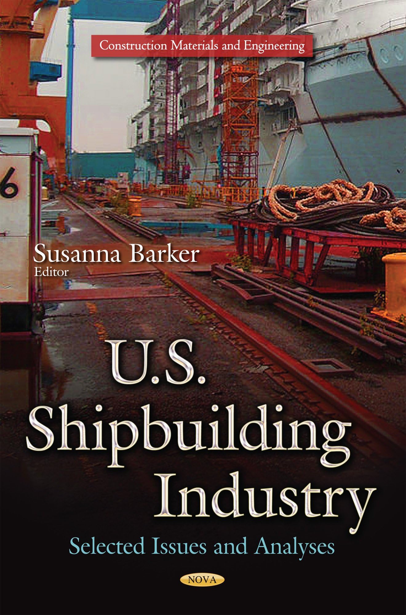 U.S. SHIPBUILDING INDUSTRY SELECTED IS: Selected Issues and Analyses (Construction Materials and Engineering)