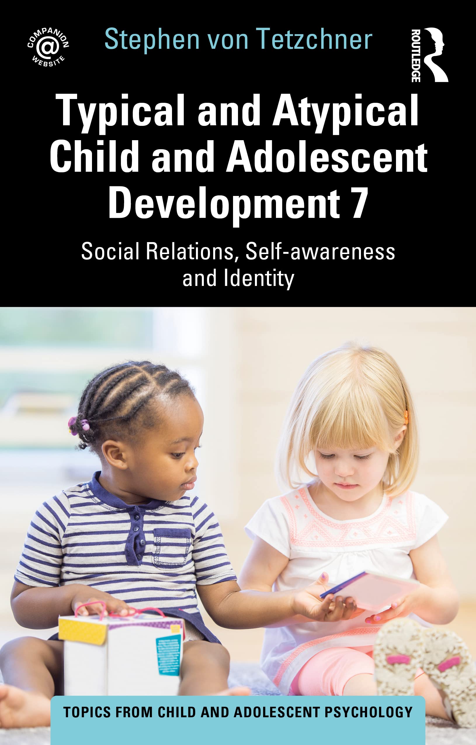 Typical and Atypical Child and Adolescent Development 7 Social Relations, Self-awareness and Identity (Topics from Child and Adolescent Psychology)