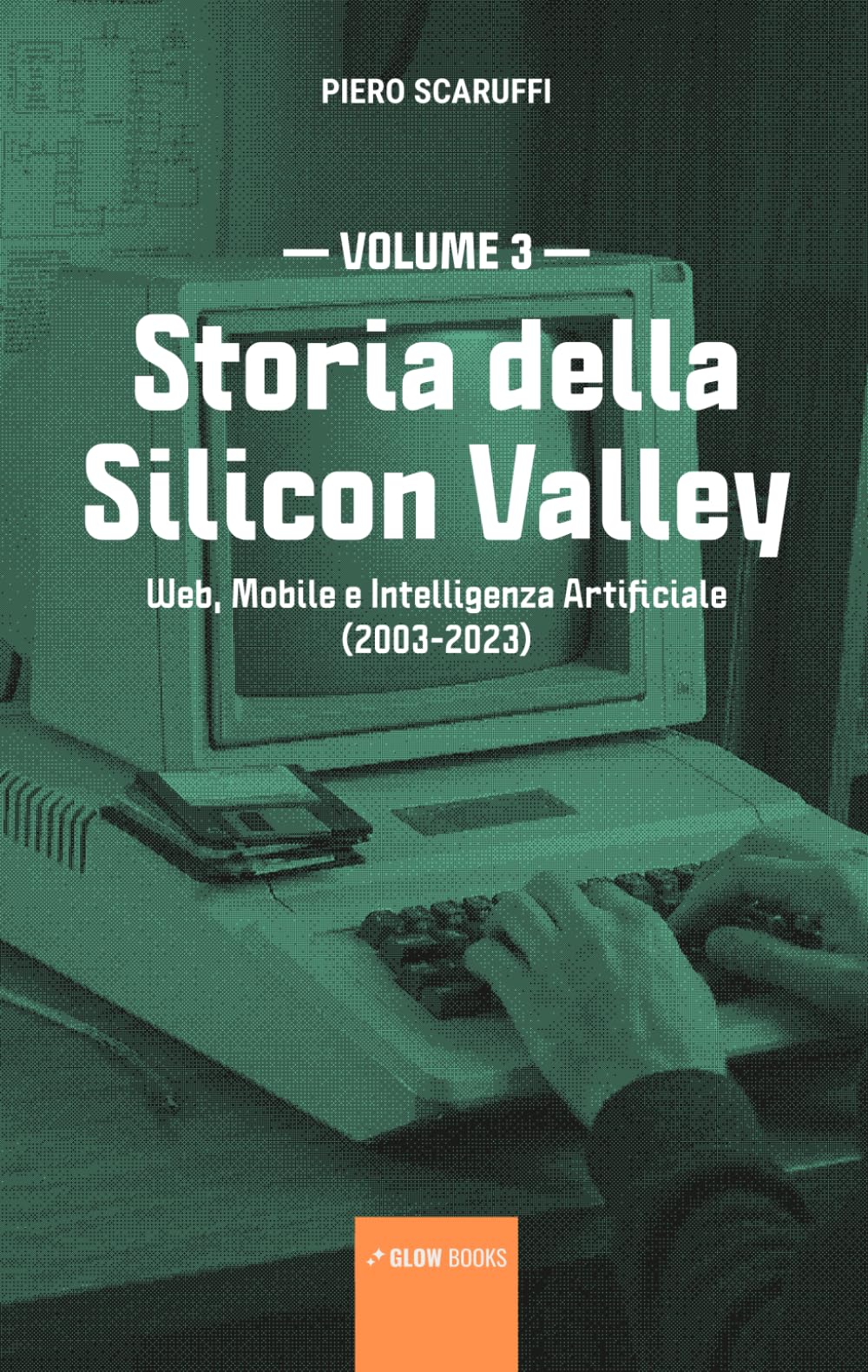 Storia della Silicon Valley - volume 3: Web, Mobile e Intelligenza Artificiale (2003-2023)