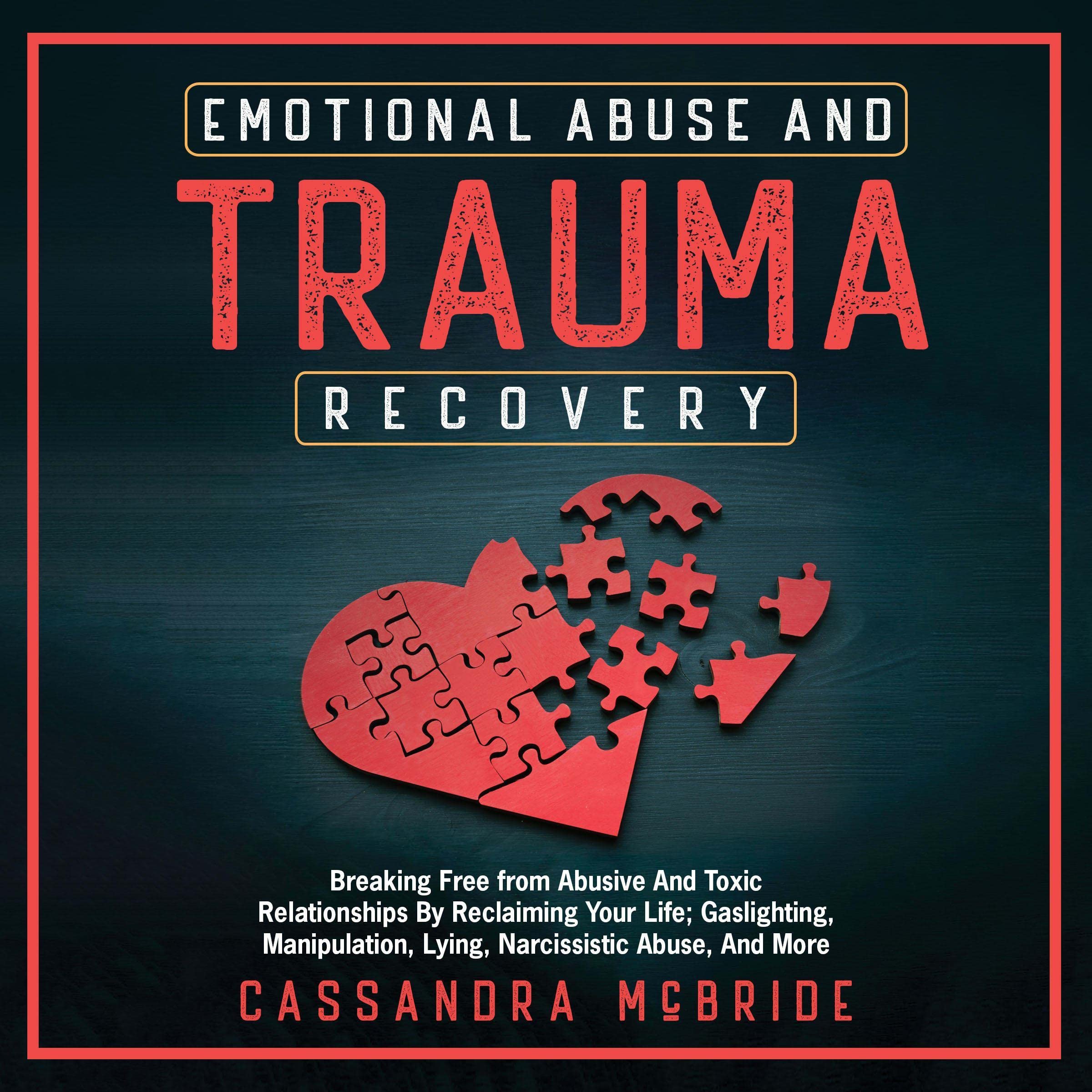 Emotional Abuse and Trauma Recovery: Breaking Free from Abusive and Toxic Relationships by Reclaiming Your Life; Gaslighting, Manipulation, Lying, Narcissistic Abuse, and More