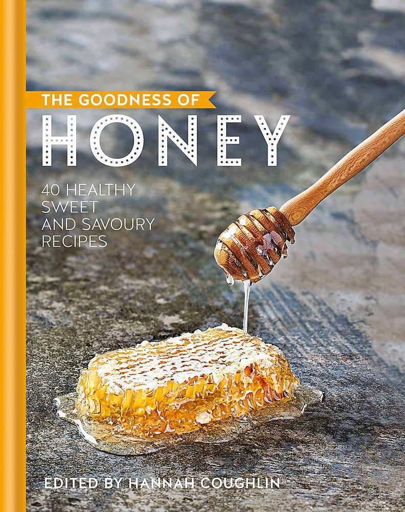 The Goodness of Honey: 40 healthy sweet and savoury recipes