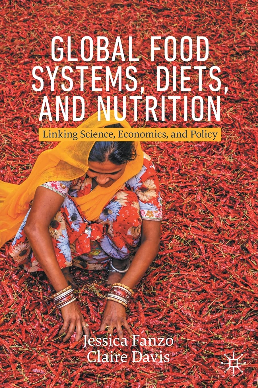 Global Food Systems, Diets, and Nutrition: Linking Science, Economics, and Policy (Palgrave Textbooks in Agricultural Economics and Food Policy)