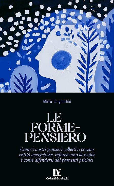 LE FORME-PENSIERO: Come i nostri pensieri collettivi creano entità energetiche, influenzano la realtà e come difendersi dai parassiti psichici