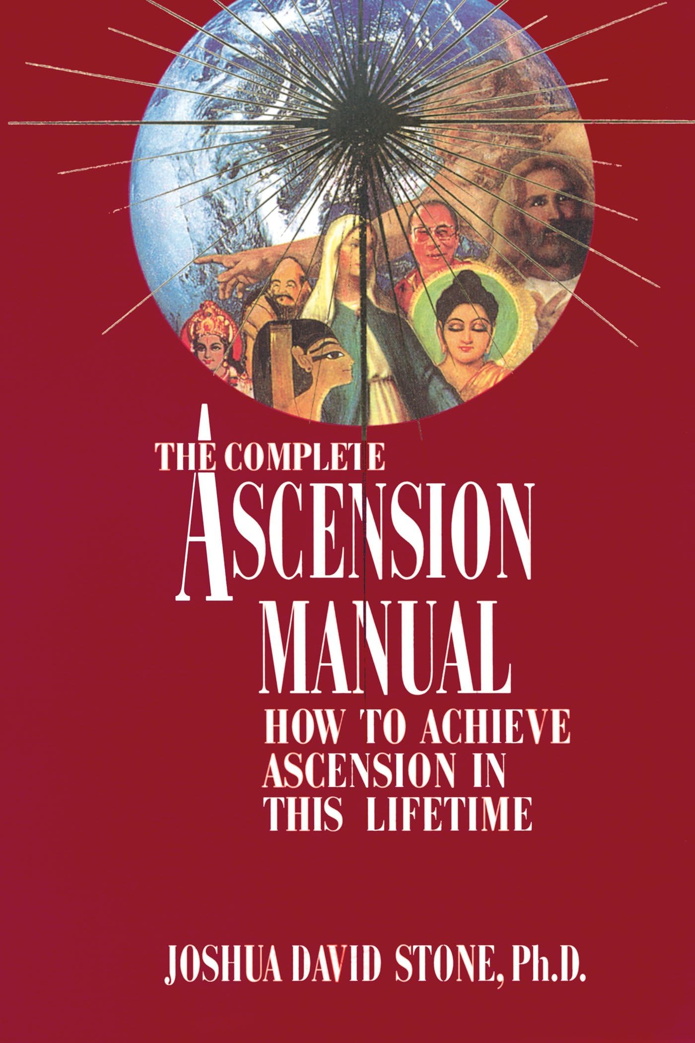 A Complete Ascension Manual: How to Achieve Ascension in This Lifetime (Easy-To-Read Encyclopedia of the Spiritual Path)