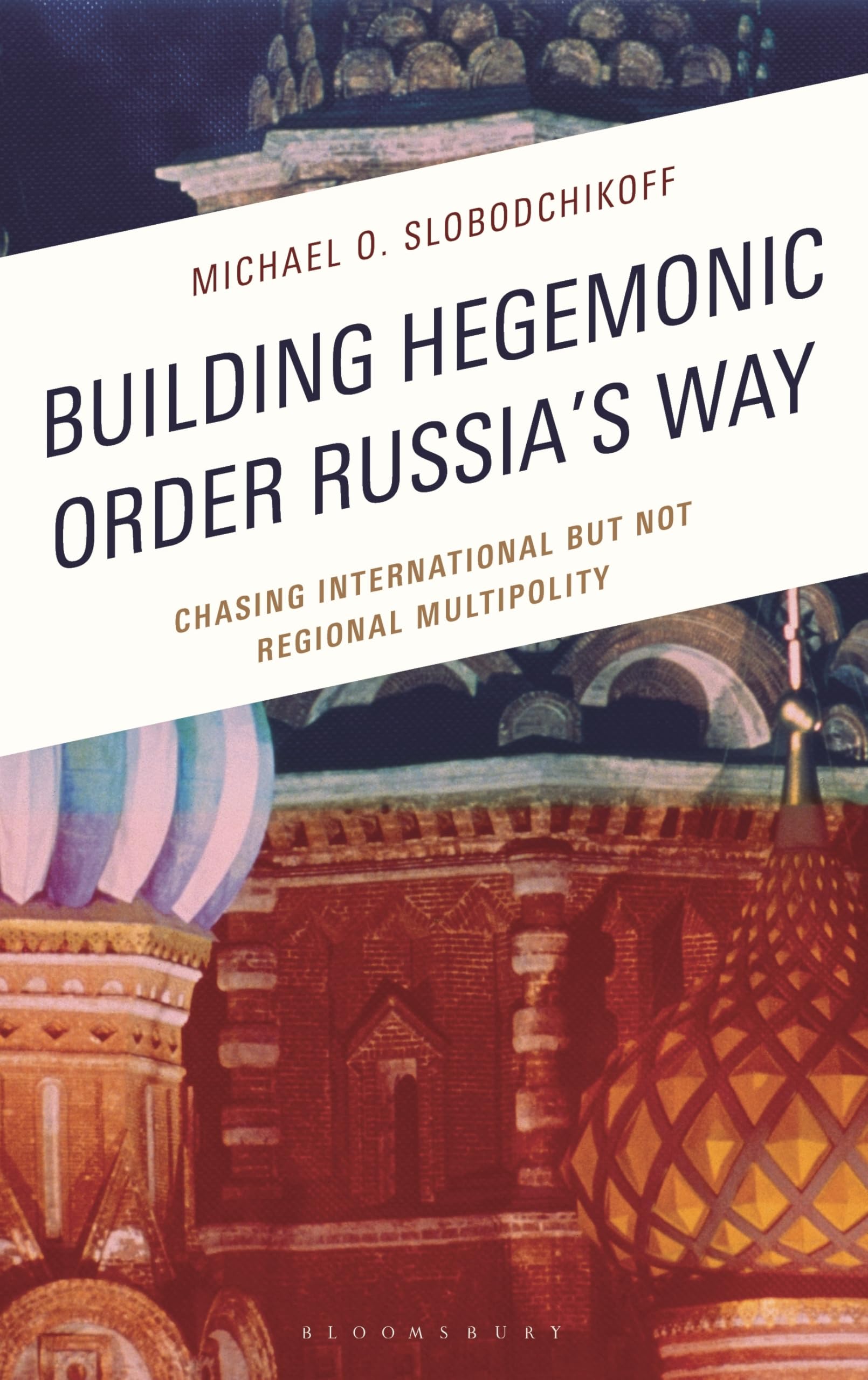 Building Hegemonic Order Russias Way: Chasing International but Not Regional Multipolity (Russian, Eurasian, and Eastern European Politics)