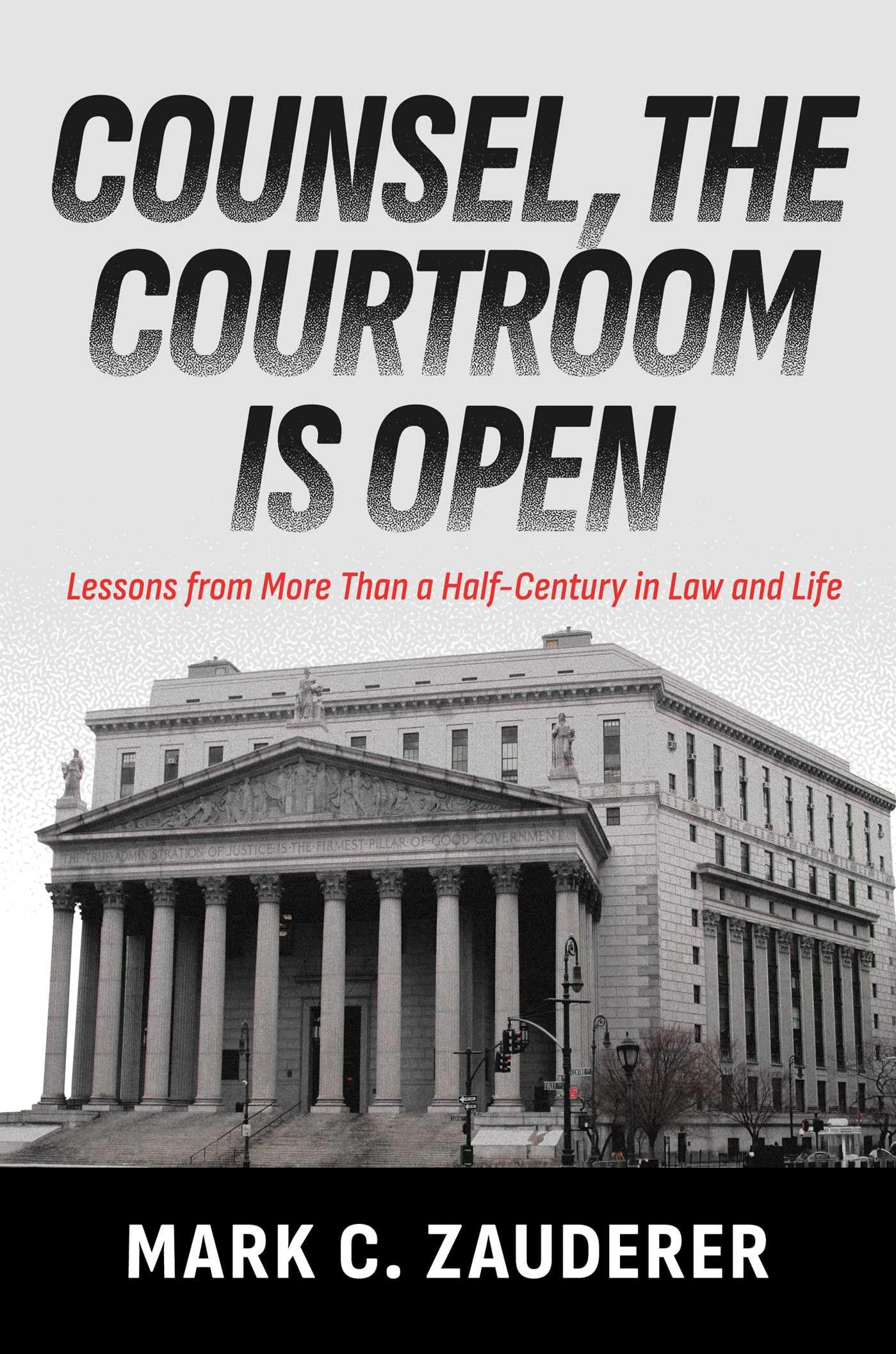 Counsel, the Courtroom Is Open: Lessons from More Than a Half-century in Law and Life