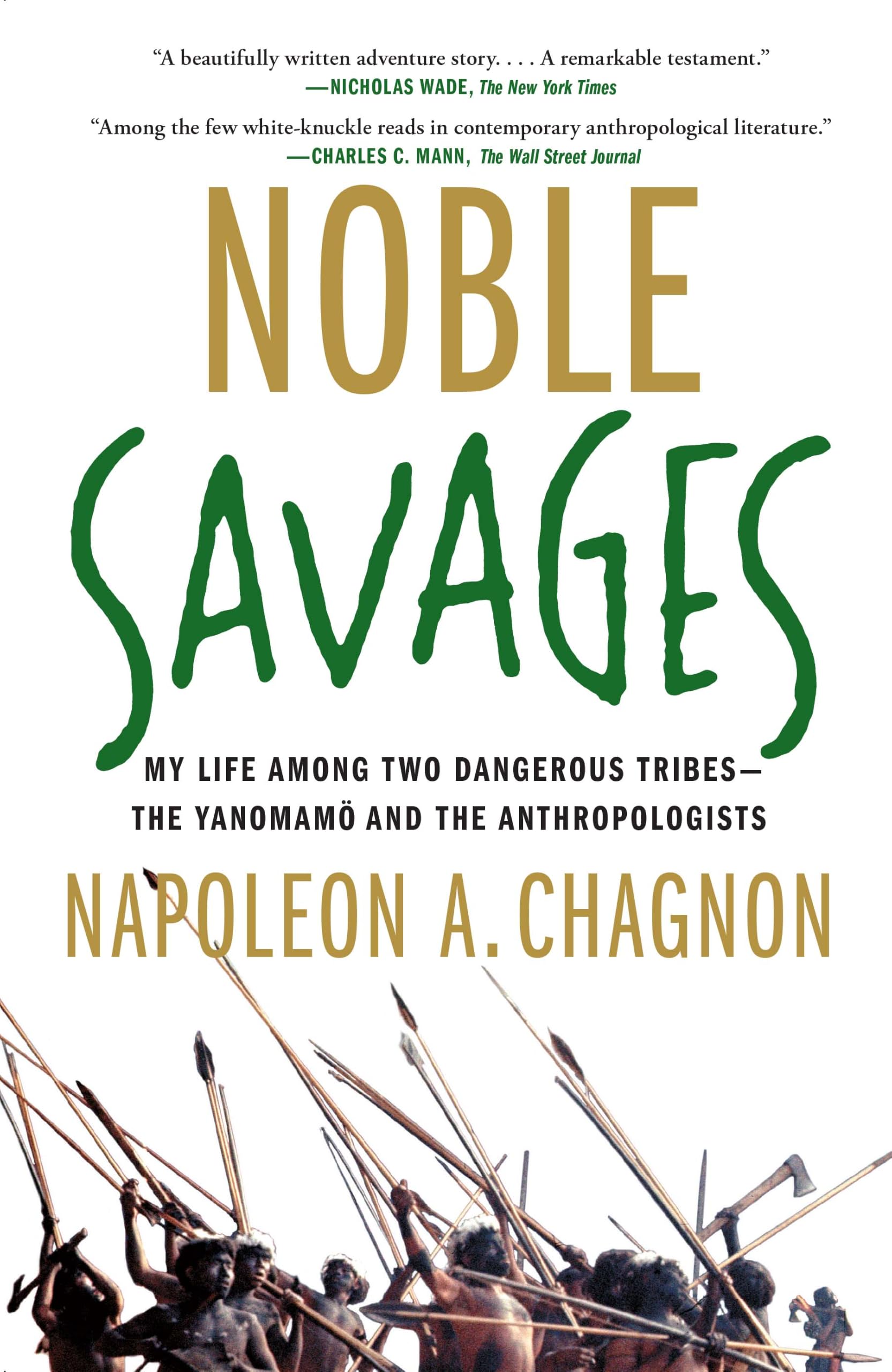 Noble Savages: My Life Among Two Dangerous Tribes -- the Yanomamo and the Anthropologists